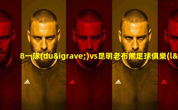 8一隊(duì)vs昆明老布熊足球俱樂(lè)部