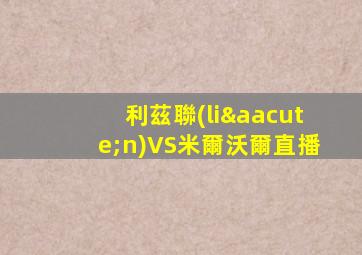利茲聯(lián)VS米爾沃爾直播