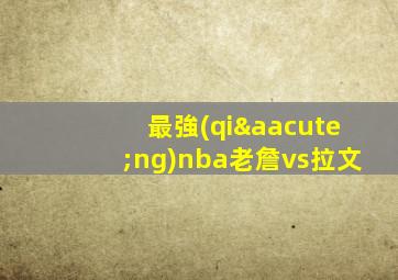最強(qiáng)nba老詹vs拉文