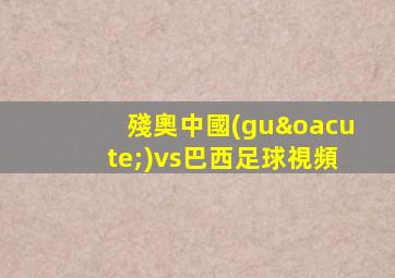 殘奧中國(guó)vs巴西足球視頻