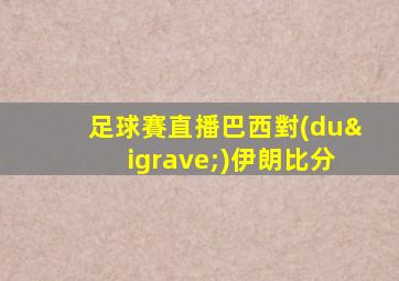足球賽直播巴西對(duì)伊朗比分